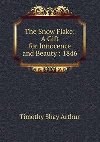 The Snow Flake: A Gift for Innocence and Beauty : 1846