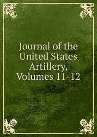 Journal of the United States Artillery, Volumes 11-12