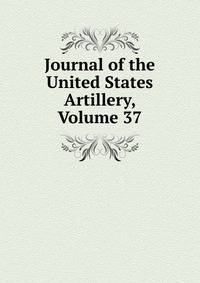 Journal of the United States Artillery, Volume 37