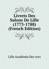 Livrets Des Salons De Lille (1773-1788) (French Edition)