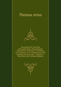 Description De L'isle Des Hermaphrodites, Nouvellement Decouverte: Contenant Les Moeurs, Les Coutumes &amp; Les Ordonnances Des Habitans De Cette Isle, . Curieuses : Pour Servir De S (French Edition)