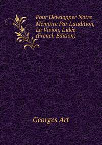 Pour D?velopper Notre M?moire Par L'audition, La Vision, L'id?e (French Edition)