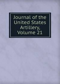 Journal of the United States Artillery, Volume 21