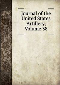 Journal of the United States Artillery, Volume 38