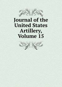 Journal of the United States Artillery, Volume 15