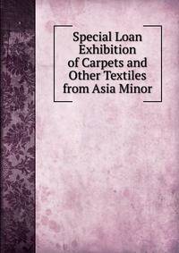 Special Loan Exhibition of Carpets and Other Textiles from Asia Minor