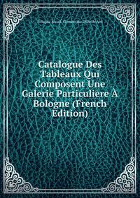 Catalogue Des Tableaux Qui Composent Une Galerie Particuliere A Bologne (French Edition)