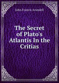 The Secret of Plato's Atlantis In the Critias.
