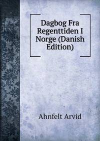 Dagbog Fra Regenttiden I Norge (Danish Edition)