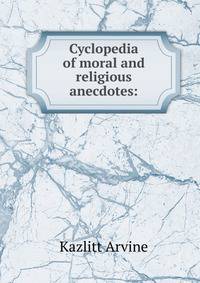 Cyclopedia of moral and religious anecdotes: