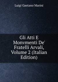 Gli Atti E Monvmenti De' Fratelli Arvali, Volume 2 (Italian Edition)