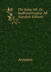 The Jtaka-Ml: Or, Bodhisattvvadna-Ml (Sanskrit Edition)