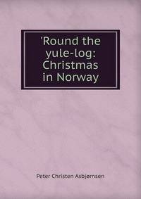'Round the yule-log: Christmas in Norway