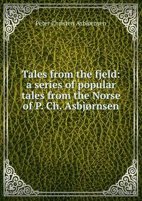 Tales from the fjeld: a series of popular tales from the Norse of P. Ch. Asbjornsen