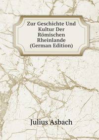 Zur Geschichte Und Kultur Der Romischen Rheinlande (German Edition)