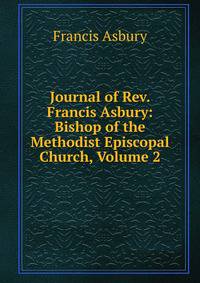 Journal of Rev. Francis Asbury: Bishop of the Methodist Episcopal Church, Volume 2