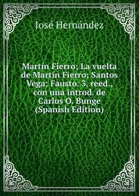 Martin Fierro; La vuelta de Martin Fierro; Santos Vega; Fausto. 3. reed., con una introd. de Carlos O. Bunge (Spanish Edition)
