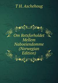 Om Retsforholdet Mellem Naboeiendomme (Norwegian Edition)