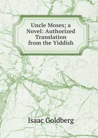 Uncle Moses; a Novel: Authorized Translation from the Yiddish