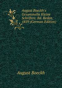 August Boeckh's Gesammelte Kleine Schriften: Bd. Reden. 1859 (German Edition)