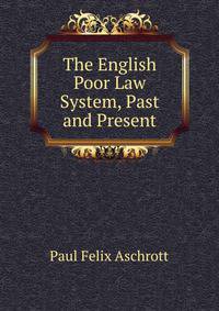 The English Poor Law System, Past and Present