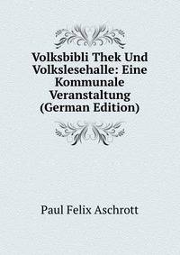 Volksbibli Thek Und Volkslesehalle: Eine Kommunale Veranstaltung (German Edition)