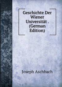 Geschichte Der Wiener Universitat . (German Edition)