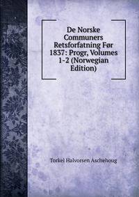 De Norske Communers Retsforfatning For 1837: Progr, Volumes 1-2 (Norwegian Edition)