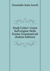 Studj Critici: Cenni Sull'origine Delle Forme Grammaticali (Italian Edition)