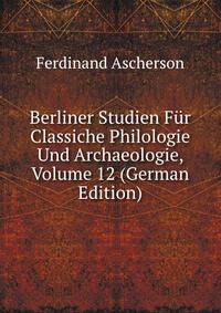 Berliner Studien Fur Classiche Philologie Und Archaeologie, Volume 12 (German Edition)