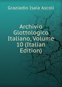 Archivio Glottologico Italiano, Volume 10 (Italian Edition)