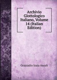 Archivio Glottologico Italiano, Volume 14 (Italian Edition)