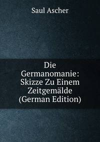 Die Germanomanie: Skizze Zu Einem Zeitgemalde (German Edition)