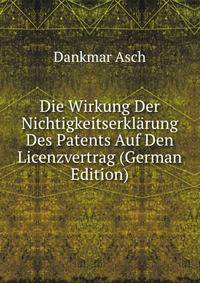 Die Wirkung Der Nichtigkeitserklarung Des Patents Auf Den Licenzvertrag (German Edition)