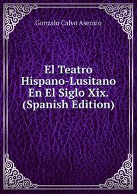 El Teatro Hispano-Lusitano En El Siglo Xix. (Spanish Edition)