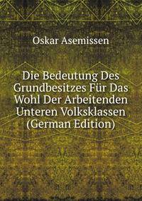 Die Bedeutung Des Grundbesitzes Fur Das Wohl Der Arbeitenden Unteren Volksklassen (German Edition)