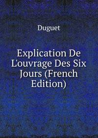 Explication De L'ouvrage Des Six Jours (French Edition)