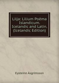 Lilja: Lilium Poema Islandicum. Icelandic and Latin. (Icelandic Edition)