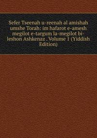 Sefer Tseenah u-reenah al amishah umshe Torah: im hafarot e-amesh megilot e-targum la-megilot bi-leshon Ashkenaz . Volume 1 (Yiddish Edition)