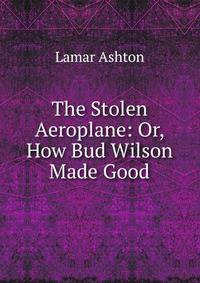 The Stolen Aeroplane: Or, How Bud Wilson Made Good