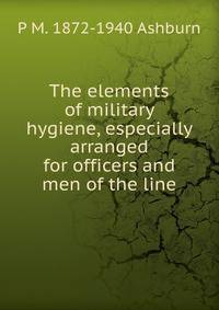 The elements of military hygiene, especially arranged for officers and men of the line