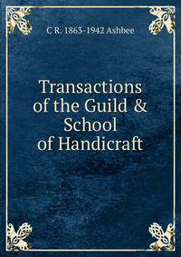 Transactions of the Guild &amp; School of Handicraft