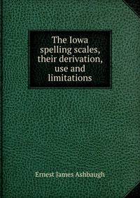 The Iowa spelling scales, their derivation, use and limitations