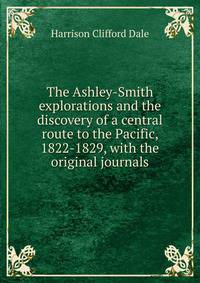 The Ashley-Smith explorations and the discovery of a central route to the Pacific, 1822-1829, with the original journals