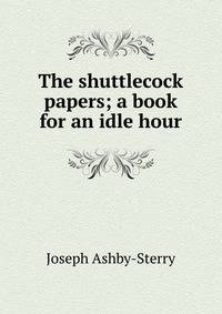 The shuttlecock papers; a book for an idle hour