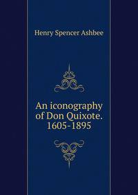 An iconography of Don Quixote. 1605-1895