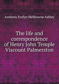The life and correspondence of Henry John Temple Viscount Palmerston