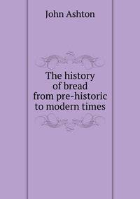 The history of bread from pre-historic to modern times