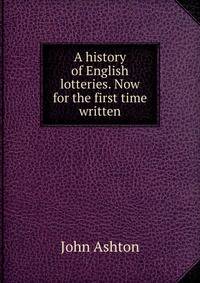 A history of English lotteries. Now for the first time written