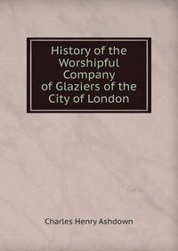 History of the Worshipful Company of Glaziers of the City of London